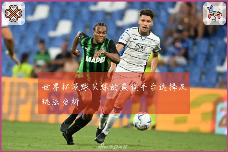 世界杯滚球买球的最佳平台选择及玩法分析