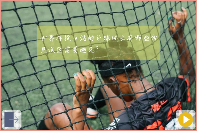 世界杯投注站的让球玩法有哪些常见误区需要避免？
